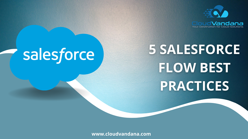 5 SALESFORCE FLOW BEST PRACTICES