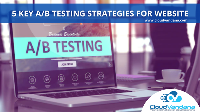 5 KEY A/B TESTING STRATEGIES FOR WEBSITE