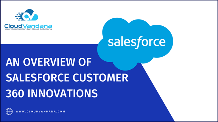 AN OVERVIEW OF SALESFORCE CUSTOMER 360 INNOVATIONS